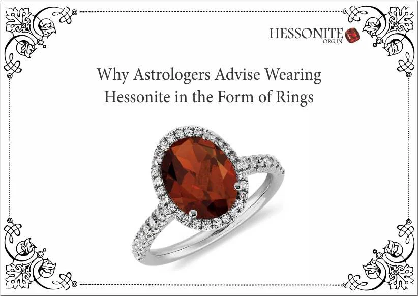 Why Astrologers Advise Wearing Hessonite In The Form Of Rings?